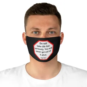 Do not take life too seriously. You will never get out of it alive.  -  Elbert Hubbard  1856 - 1915  - B4Uspeak Make a Statement Fabric Face Mask blk