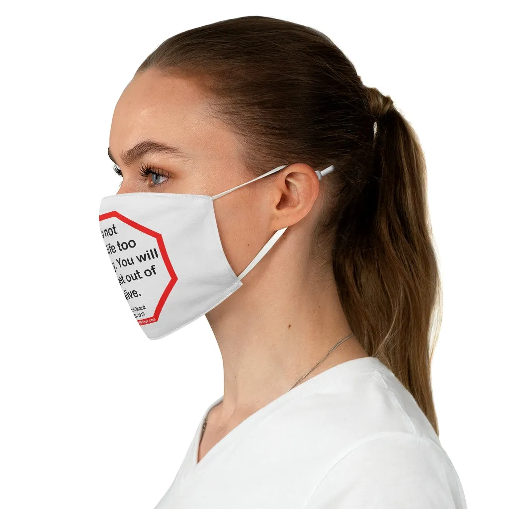 Do not take life too seriously. You will never get out of it alive.  -  Elbert Hubbard  1856 - 1915  - B4Uspeak Make a Statement Fabric Face Mask wht
