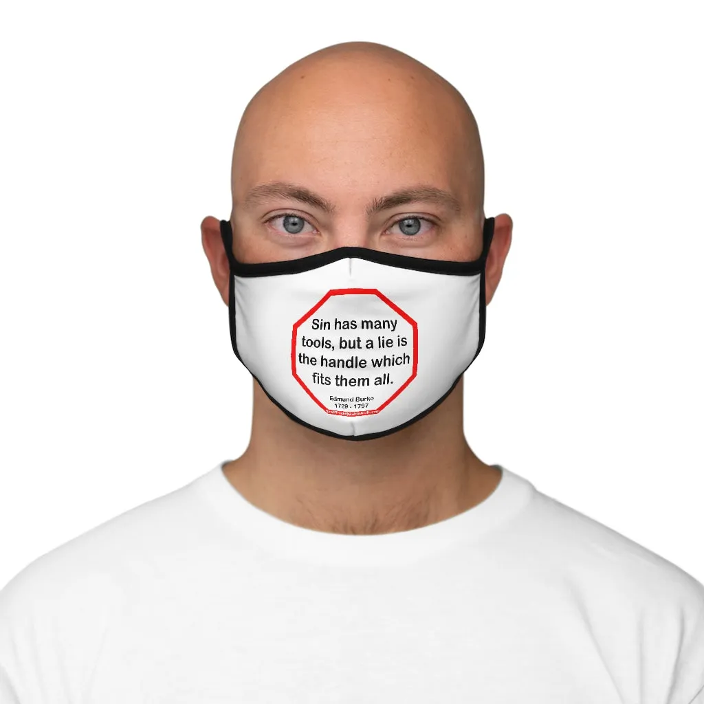 Sin has many tools, but a lie is the handle which fits them all.  -  Edmund Burke  1729 - 1797   ---   Stop2Think Before You Speak, Make a Statement Face Mask   ---   Fitted Polyester Face Mask